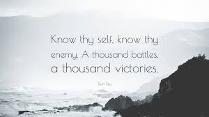 If you know yourself but not the enemy, for every victory gained you will also suffer a defeat. Sun Tzu Quote Know Thy Self Know Thy Enemy A Thousand Battles A Thousand Victories