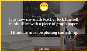 Maybe you're trying to impress your teacher. 67 Math Jokes That Will Make You Laugh Out Loud