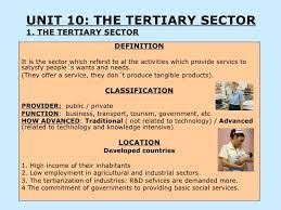 Economic activities has been divided into three sectors primary, secondary and tertiary.tertiary economic activities are those activities which provides services to the. Tertiary Sector