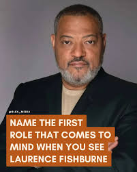 Happy Birthday! What's the first Laurence Fishburnes role you think of when  you see him