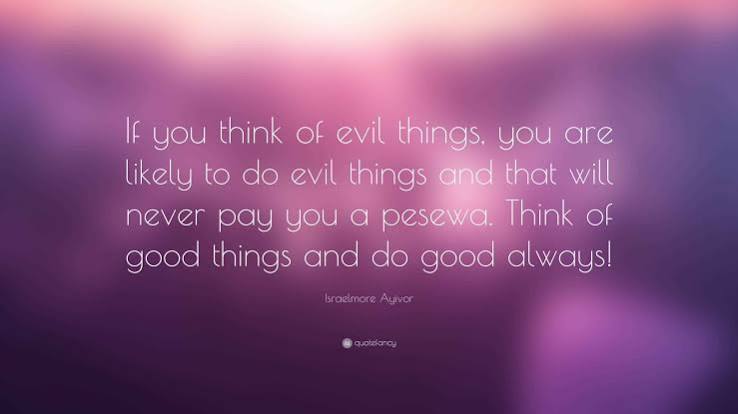 Israelmore Ayivor Quote: “If you think of evil things, you are likely to do evil  things and that will never pay you a pesewa. Think of good...”