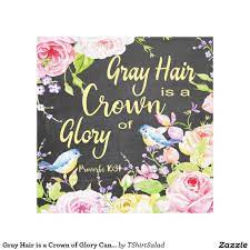 Gray hair is a crown of glory; Gray Hair Is A Crown Of Glory Canvas Bible Verse Canvas Art Bible Verse Canvas Canvas Art Prints