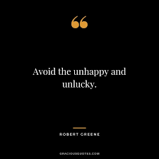 There are many kinds of unhappy and unlucky people to be aware of, but one of the most insidious is the sufferer from chronic dissatisfaction. 93 Robert Greene Quotes On Power Life Mastery