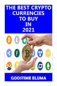 The top ten aspiring cryptocurrencies for 2021 begin with the orange king of crypto itself: Amazon Com The Best Cryptocurrencies To Buy In 2021 Bitcoin Ethereum Litecoin Ebook Eluma Godstime Kindle Store