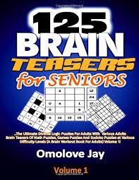 The brain is not a muscle, but like our bodies, if we work out and train it, we can improve our mental performance, says lead author mark steyvers, a professor of cognitive sciences with the university, in a statement. 125 Brain Teasers For Seniors The Ultimate Diverse Logic Puzzles For Adults With Various Adults Brain Teasers Of Math Puzzles Games Puzzles And Volume 1 Adults Brain Teasers Series Buy Online
