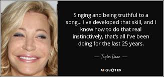 Taylor Dane quote: Singing and being truthful to a song... I've developed  that...