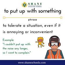 To Put Up With Something To Tolerate A Situation Even If It Is Annoying Or Inconvenient I Couldn T Put Up With The Noise Nice Phrases Learn English New Words