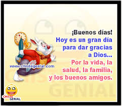 1 tesalonicenses 5:18).por lo tanto, todas las formas de ingratitud son pecaminosas. Chistes De Buenos Dias Hoy Es Un Gran Dia Para Dar Gracias A Dios