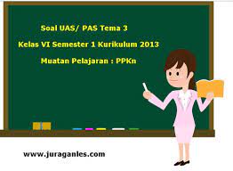 Ulangan atau penilaian harian dilaksanakan setiap akhir subtema. Soal Uas Pas K13 Kelas 6 Semester 1 Tema 3 Ppkn Juragan Les