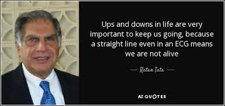 You will also find things that i've written, which you can access in the drop down menu below. Ups And Downs In Life Are Very Important To Keep Us Going Because A Straight Line Even In An Ecg Means We Are No Ratan Tata Quotes Quotes Inspirational Quotes