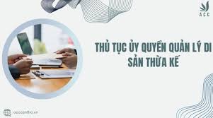 Thủ tục ủy quyền quản lý di sản thừa kế