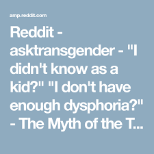 Reddit Asktransgender I Didn T Know As A Kid I Don T Have Enough Dysphoria The Myth Of The Trans Narrative Kids Narrator Myths