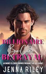 Billionaire Bro-Code Betrayal: An Enemies to Lovers Surprise Pregnancy Age  Gap Romance