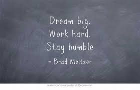 Dream Big Work Hard Stay Humble Work Hard Stay Humble Own Quotes Dream Big
