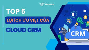 Top 5 lý do doanh nghiệp nên sử dụng Cloud CRM ngay hôm nay