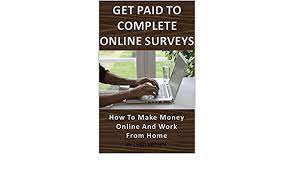 The best part is that anyone can take paid surveys. Amazon Com Get Paid To Complete Online Surveys For Money Working From Home How To Make Money Online And Work From Home Make Money From Home Surveys For Money Work From Home
