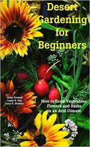 These books will help you become a gardening expert faster. Desert Gardening For Beginners How To Grow Vegetables Flowers And Herbs In An Arid Climate Echocommunity Org