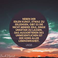 Neben Der Edlen Kunst Etwas Zu Erledigen Gibt Es Die Nicht Minder Edle Etwas Ungetan Zu Lassen Das Aussortieren D Laotse Zitate Lebensweisheiten Weisheiten