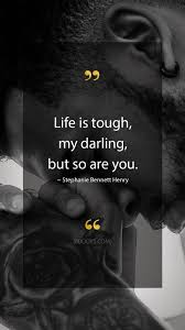 Stephanie Bennett Henry Quotes Life Is Tough My Darling But So Are You Stephanie Bennett Henry Q Inspirational Quotes Strong Quotes Empowering Quotes