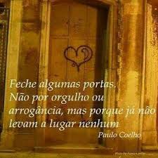 Recado Frase Feche Algumas Portas Nao Por Orgulho Ou Arrogancia Mas Paulo Coelho Paulo Coelho Texto Reflexao Verdades