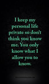 You Know You Re Just One Bad Day Away From Being Me I Keep My Personal Life Private So Don T Think You Know Me You Only Know What I Allow You To Know Private Life Quotes Thinking Quotes Life Quotes
