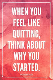 When You Feel Like Quitting Think About Why You Started Quote Work Motivational Quotes New Quotes Work Quotes