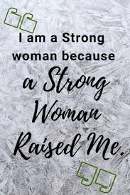 I Am A Strong Woman Because A Strong Woman Raised Me Strongwoman Raisedbystrong Womanquotes Never Give Up Quotes Strong Quotes Famous Inspirational Quotes