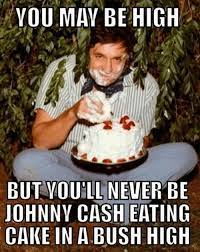 You May Be High But Voullnever Be Johnny Cash Eating Cake In Abush High Meme On Me Me