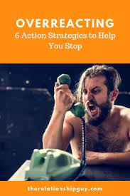 Overreacting 6 Action Strategies To Help You Stop