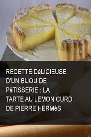 Recette Delicieuse D Un Bijou De Patisserie La Tarte Au Lemon Curd De Pierre Hermes Tarte Recette Tarte Delicieuse Food Desserts Food And Drink