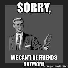 Sorry We Can T Be Friends Anymore Kill Yourself Guy Blank Meme Generator