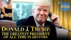 Check spelling or type a new query. Donald J Trump The Greatest President In History Of All Time The Daily Social Distancing Show Youtube
