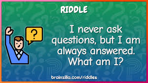 A lot of individuals admittedly had a hard t. I Never Ask Questions But I Am Always Answered What Am I Riddle Answer Brainzilla