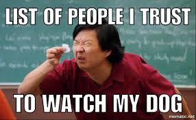 List Of People I Trust To Watch My Dog Recruiter Humor Hr Humor Staffing Humor