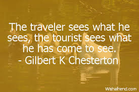 Tourism is a crucial industry that could employ millions of filipinos, skilled and unskilled alike, cross those 7,107 islands of the philippines. Gilbert K Chesterton Quote The Traveler Sees What He Sees The Tourist Sees What He Has Come To See