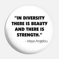 Maya angelou quotes beauty maya angelou — american poet born on april 04, 1928, died on may 28, 2014 maya angelou was an american author, poet, dancer, actress, and singer. In Diversity There Is Beauty And There Is Strength Maya Angelou Maya Angelou Quote Pin Teepublic