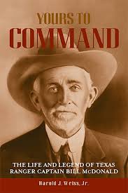 Yours to Command: The Life and Legend of Texas Ranger Captain Bill McDonald 