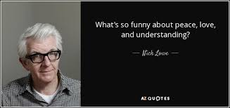 Check spelling or type a new query. Nick Lowe Quote What S So Funny About Peace Love And Understanding
