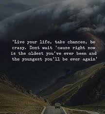 Live Your Life Take Chances Be Crazy Mysaves Chance Quotes Living Your Life Quotes Happy Life Quotes