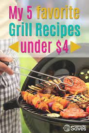 Our Favorite Summer Grill Recipes Under 4 Summer Grill Recipes Cheap Grilling Recipes Grilling Recipes