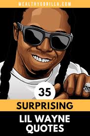 One of our favorites by lil' wayne is when he says: 35 Surprisingly Motivational Lil Wayne Quotes 2021 Wealthy Gorilla