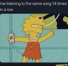 Me Listening To The Same Song 14 Times