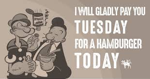 I Will Gladly Pay You Tuesday For A Hamburger Today Meaning I Ll Gladly Pay You Tuesday For A Hamburger Today Bull Moose Retirement