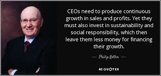 Philip Kotler quote: CEOs need to produce continuous growth in ...