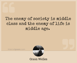 Explore our collection of motivational and famous quotes by authors you know and love. The Enemy Of Society Is Middle Class And The Enemy Of Life Is Middle Age