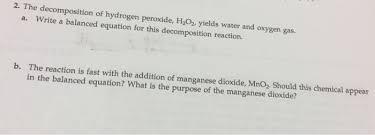 Manganese dioxide acts as a catalyst to speed up the decomposition of hydrogen peroxide into oxygen and water. 2 The Decomposition Of Hydrogen Peroxide H2o2 Chegg Com