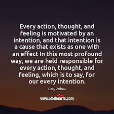 Balance your thoughts with action. Every Action Thought And Feeling Is Motivated By An Intention And That Idlehearts