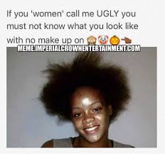 Know your meme is a website dedicated to documenting internet phenomena: If You Women Call Me Ugly You Must Not Know What You Look Like With No Make Up On Imperial Crown Entertainment