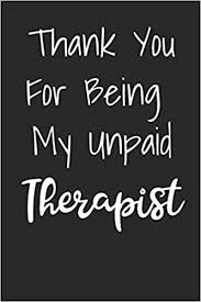 A friend like you is like being in comfort all day. Thank You For Being My Unpaid Therapist Blank Lined Best Friend Journals For Women Creative Bff Gift Journals 9781689811866 Amazon Com Books