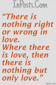 Love Quotes 05 There Is Nothing Right Or Wrong In Love Where There Is Love Then There Is Nothing But Only Best Love Quotes Love Quotes Love Quotes For Her